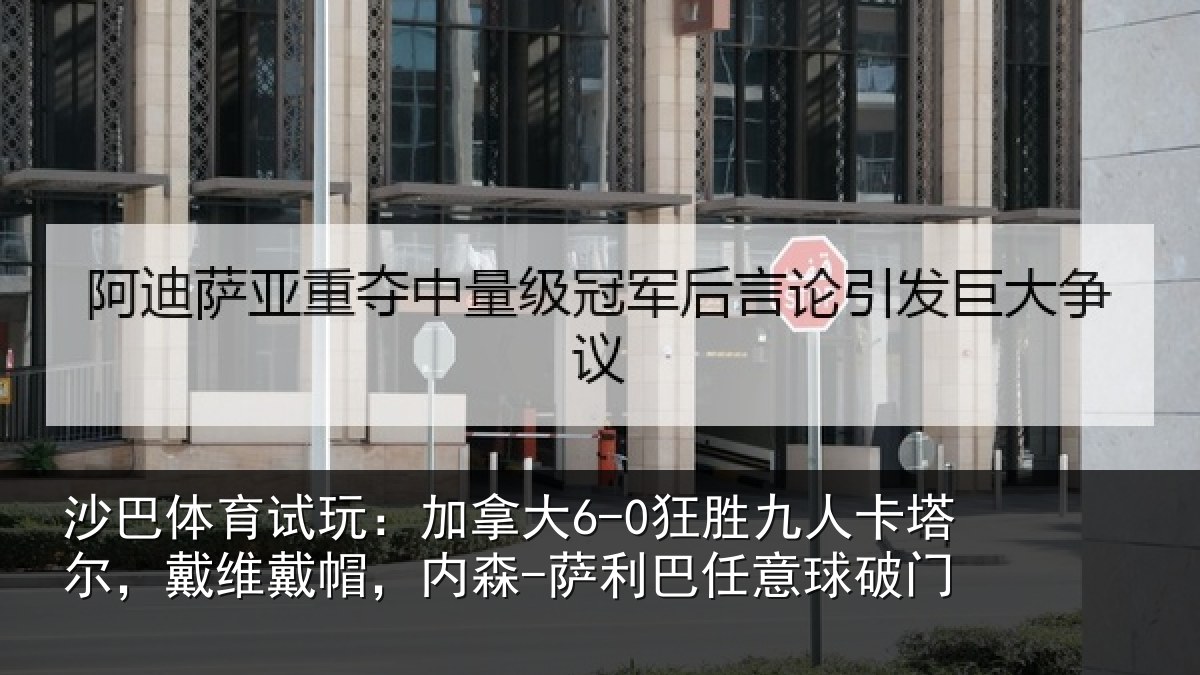沙巴体育试玩：加拿大6-0狂胜九人卡塔尔，戴维戴帽，内森-萨利巴任意球破门