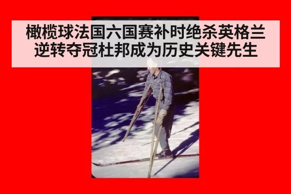 橄榄球法国六国赛补时绝杀英格兰逆转夺冠杜邦成为历史关键先生