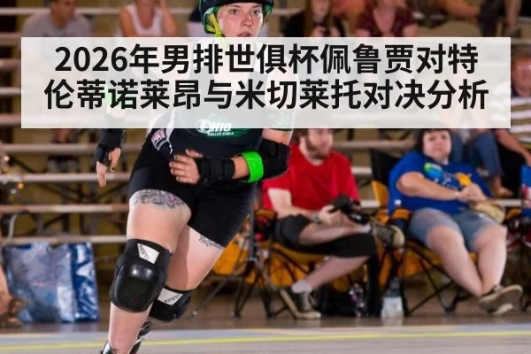 2026年男排世俱杯佩鲁贾对特伦蒂诺莱昂与米切莱托对决分析